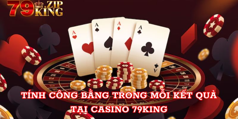 Tính công bằng trong mỗi kết quả tại casino tại 79king