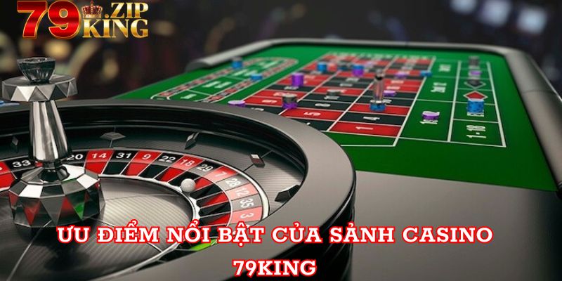 Ưu điểm nổi bật của sảnh casino tại 79king