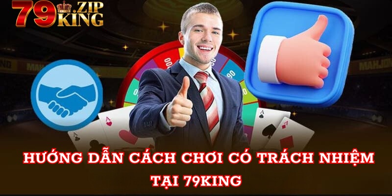 Hướng dẫn cách chơi có trách nhiệm tại 79king 