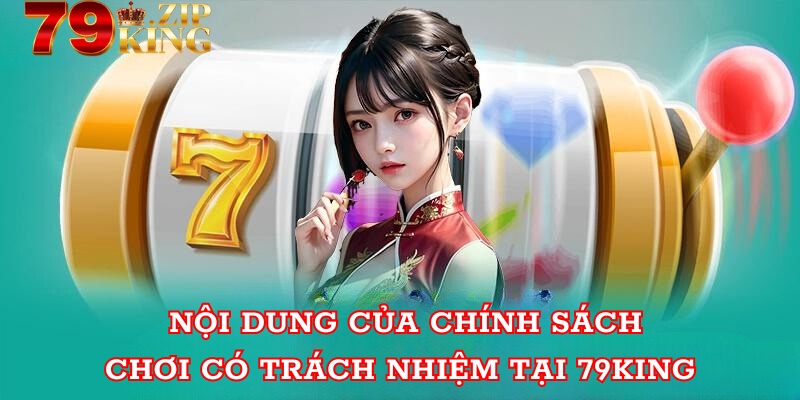 Nội dung của chính sách chơi có trách nhiệm tại 79king 