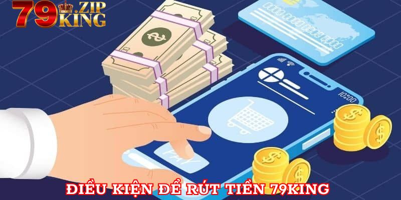 Những điều kiện cần thỏa mãn trước khi rút tiền 79king