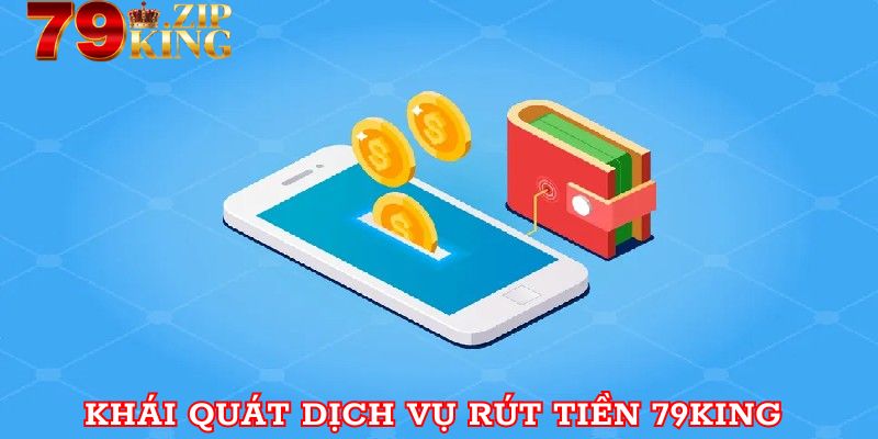 Khái quát về dịch vụ rút tiền 79king ngày nay